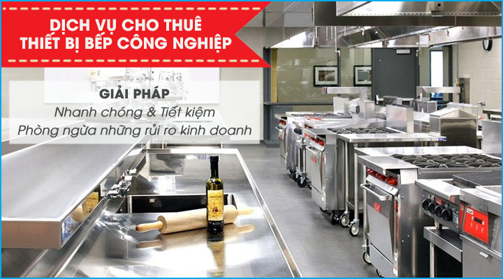 Chuyên cho thuê thiết bị bếp công nghiệp trọn gói từ A đến Z với giá tốt