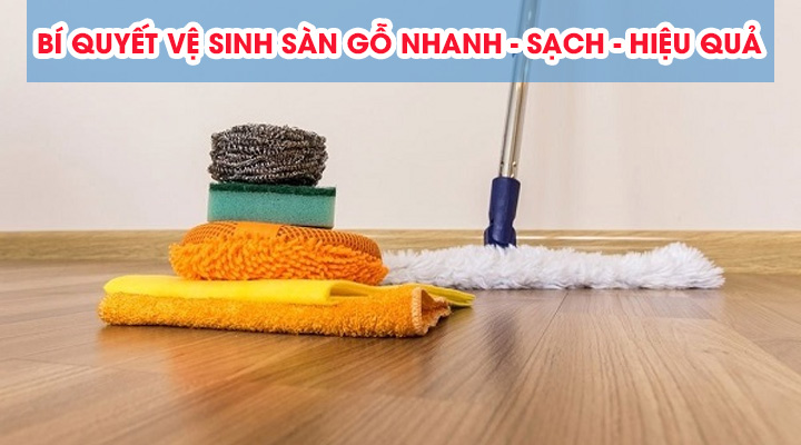 Bí quyết vệ sinh sàn gỗ nhanh sạch và hiệu quả