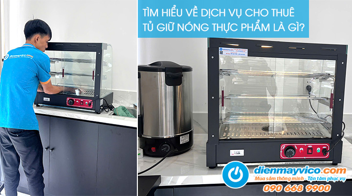 Tìm hiểu về: Dịch vụ cho thuê tủ giữ nóng thực phẩm là gì?