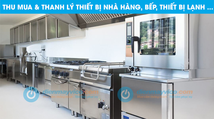 Dịch vụ thu mua & thanh lý các thiết bị bếp nhà hàng, siêu thị, thiết bị lạnh trọn gói A – Z